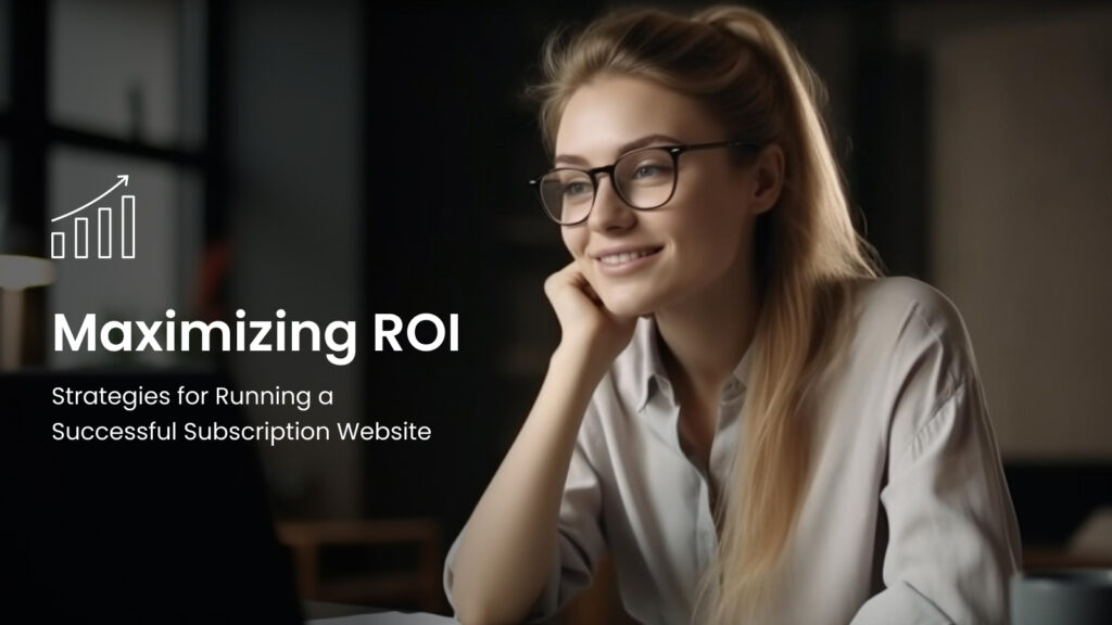 Maximizing ROI_ Strategies for Running a Successful Subscription Website