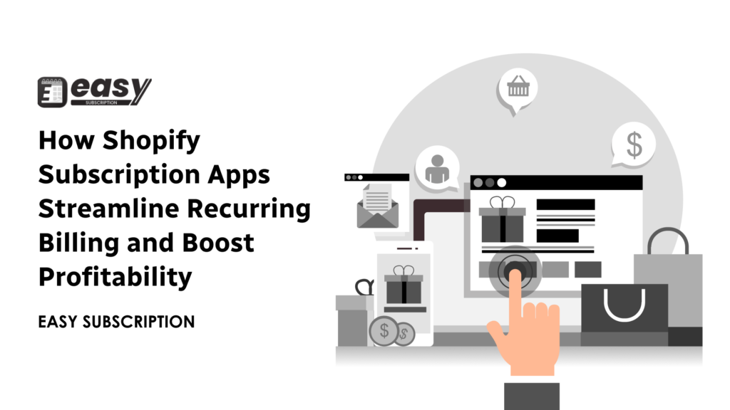 How Shopify Subscription Apps Streamline Recurring Billing and Boost Profitability