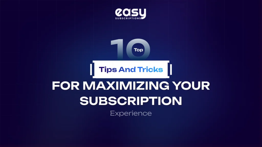 Top 10 Tips and Tricks for Maximizing Your Subscription Experience