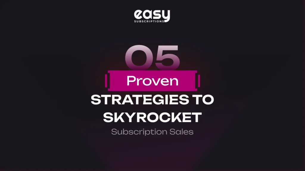 5 Proven Strategies to Skyrocket Subscription Sales