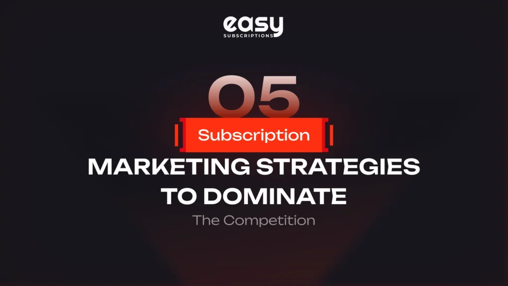 5 Subscription Marketing Strategies to Dominate the Competition