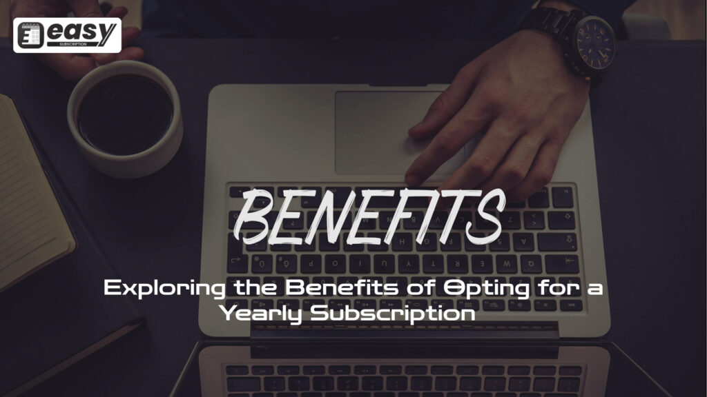 Exploring the Benefits of Opting for a Yearly Subscription