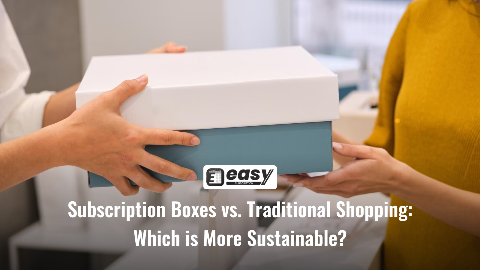 Subscription Boxes vs. Traditional Shopping: Which is More Sustainable?