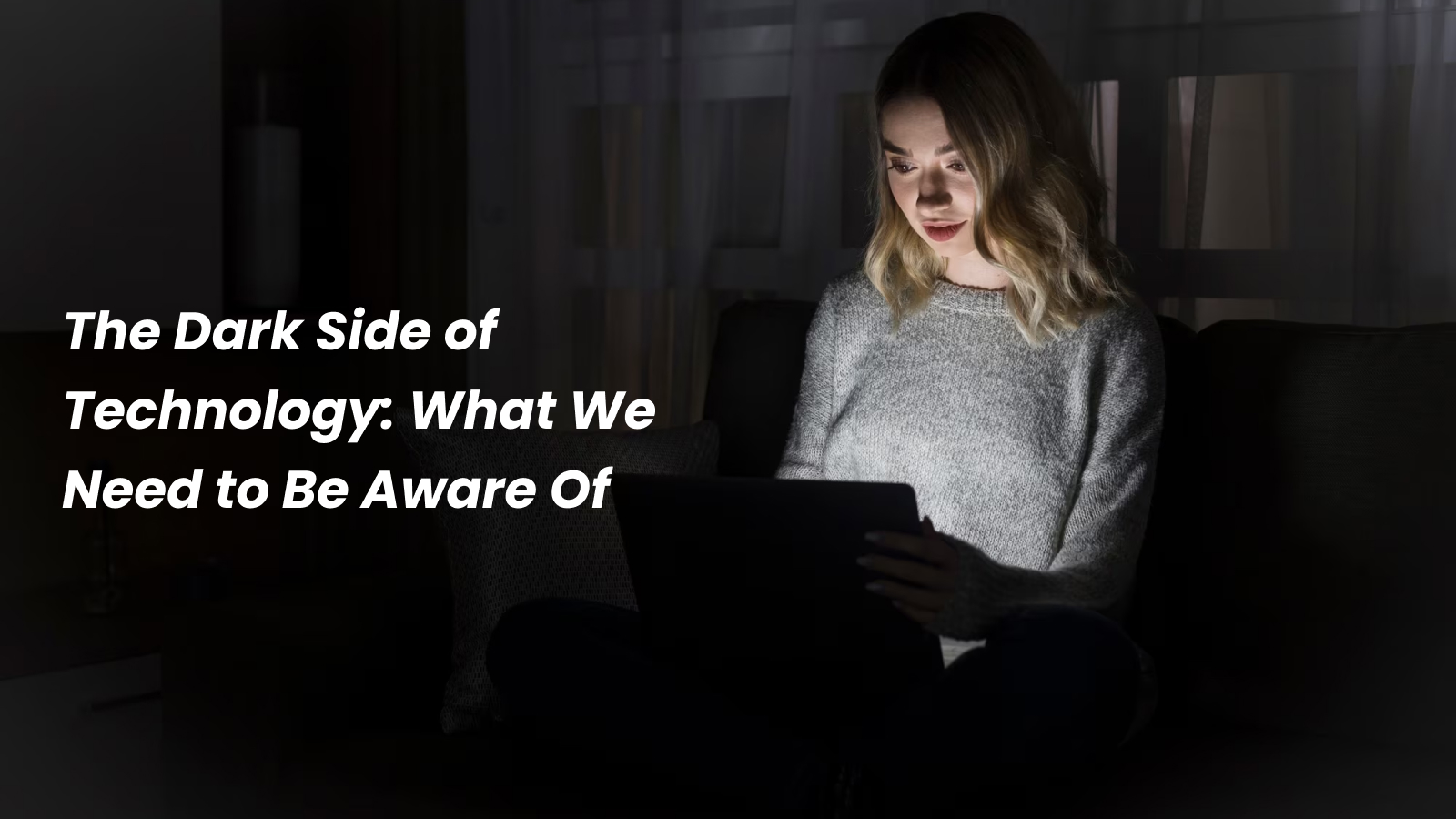 The Dark Side of Technology_ What We Need to Be Aware Of