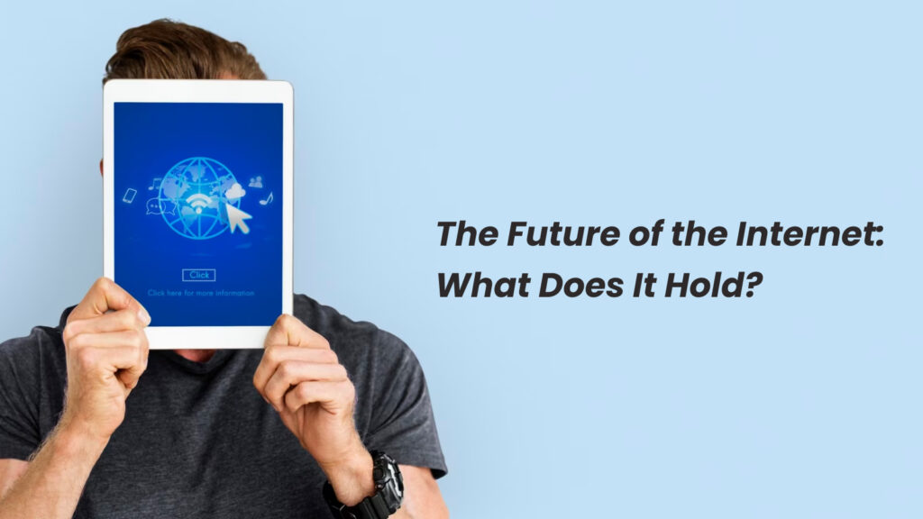 The Future of the Internet: What Does It Hold?