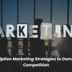 5 Subscription Marketing Strategies to Dominate the Competition
