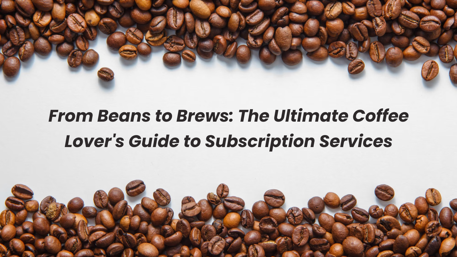 
From Beans to Brews: The Ultimate Coffee Lover’s Guide to Subscription Services