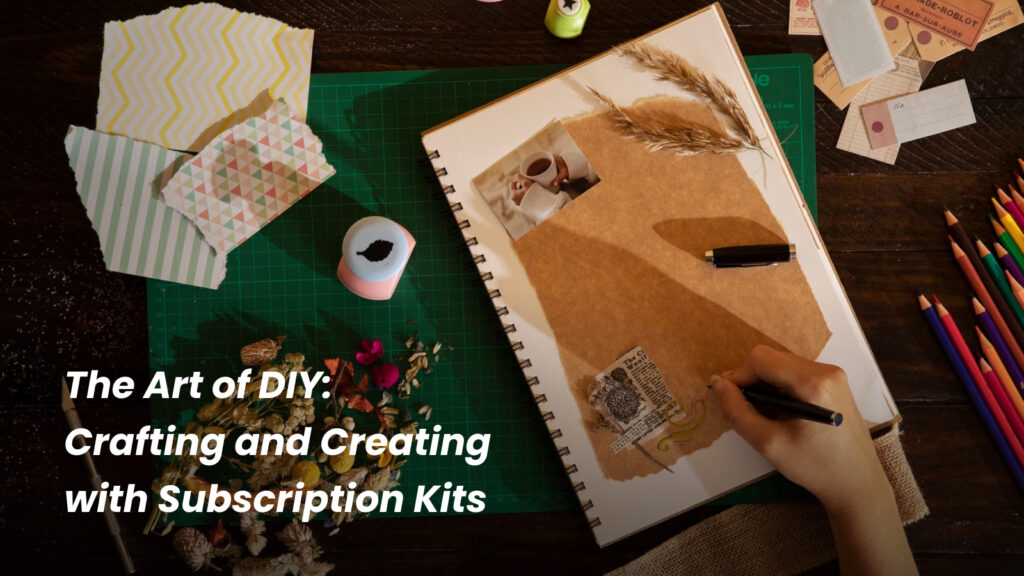The Art of DIY: Crafting and Creating with Subscription Kits