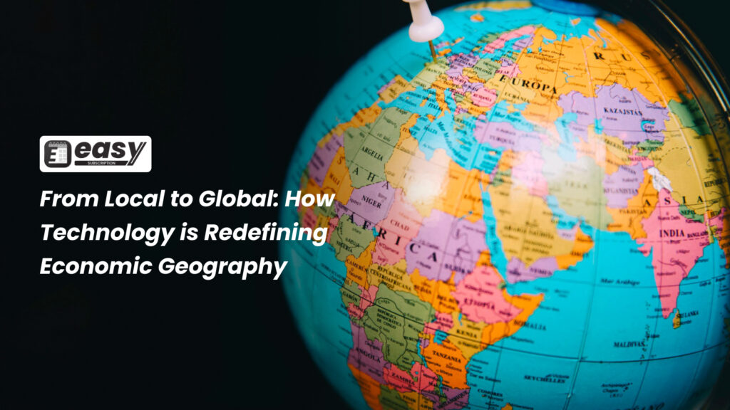 From Local to Global: How Technology is Redefining Economic Geography