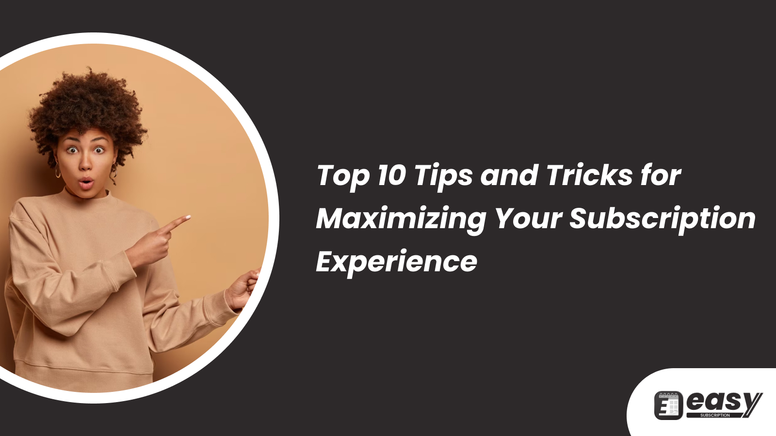 Top 10 Tips and Tricks for Maximizing Your Subscription Experience