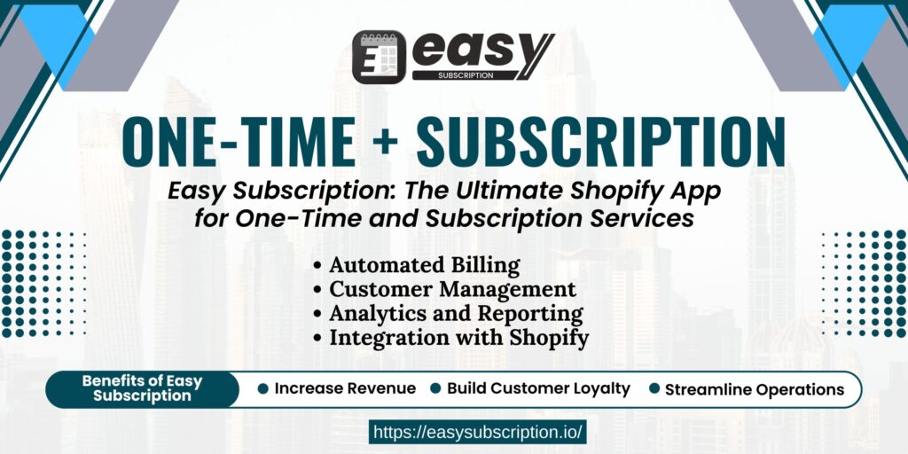 Easy Subscription: The Ultimate Shopify App for One-Time and Subscription Services