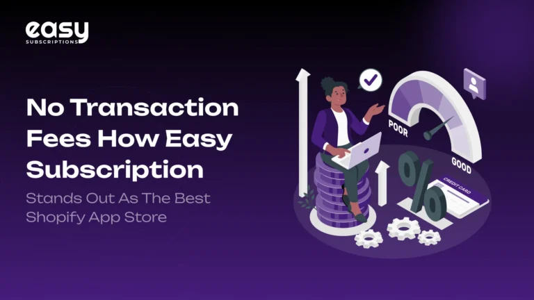No Transaction Fees: How Easy Subscription Stands Out as the Best Shopify App Store