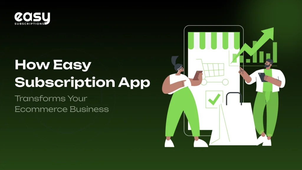 How Easy Subscription App Transforms Your Ecommerce Business