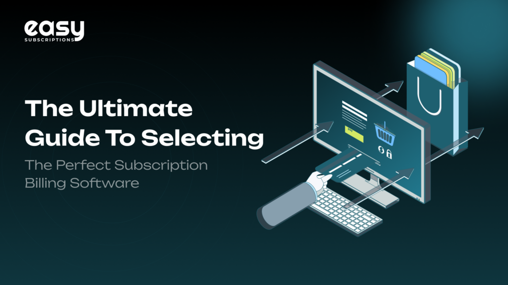 The Ultimate Guide to Selecting the Perfect Subscription Billing Software