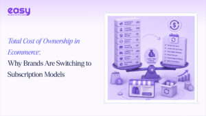 Total Cost of Ownership in Ecommerce: Why Brands Are Switching to Subscription Models