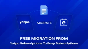 Free Migration from Yotpo Subscriptions to Easy Subscriptions