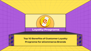 Top 10 Benefits of Customer Loyalty Programs for eCommerce Brands