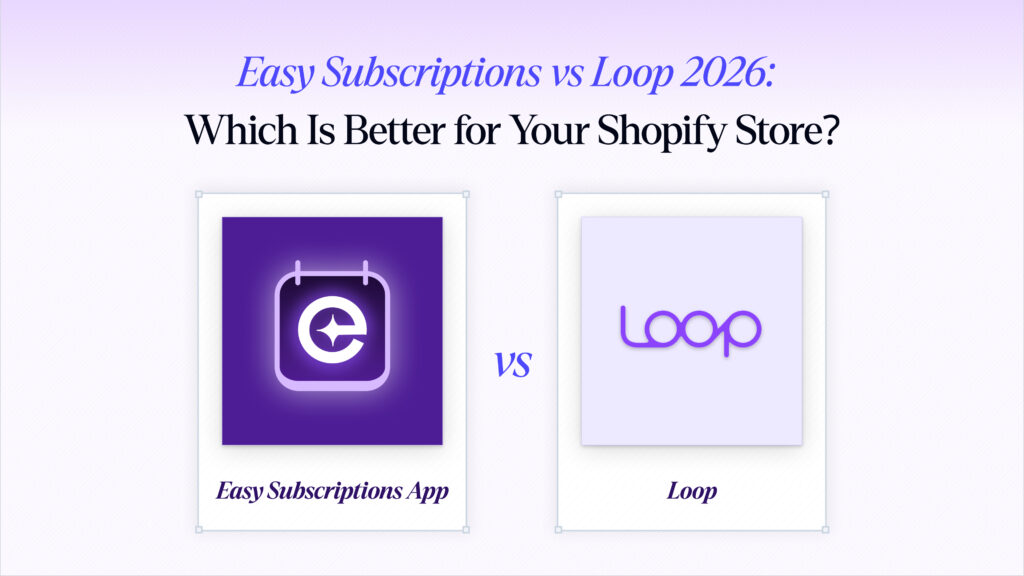 Easy Subscriptions vs Loop (2026): Which is Better for Your Shopify Store ?