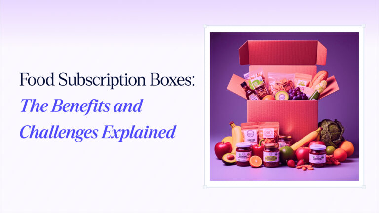 Food Subscription Boxes: The Benefits and Challenges Explained