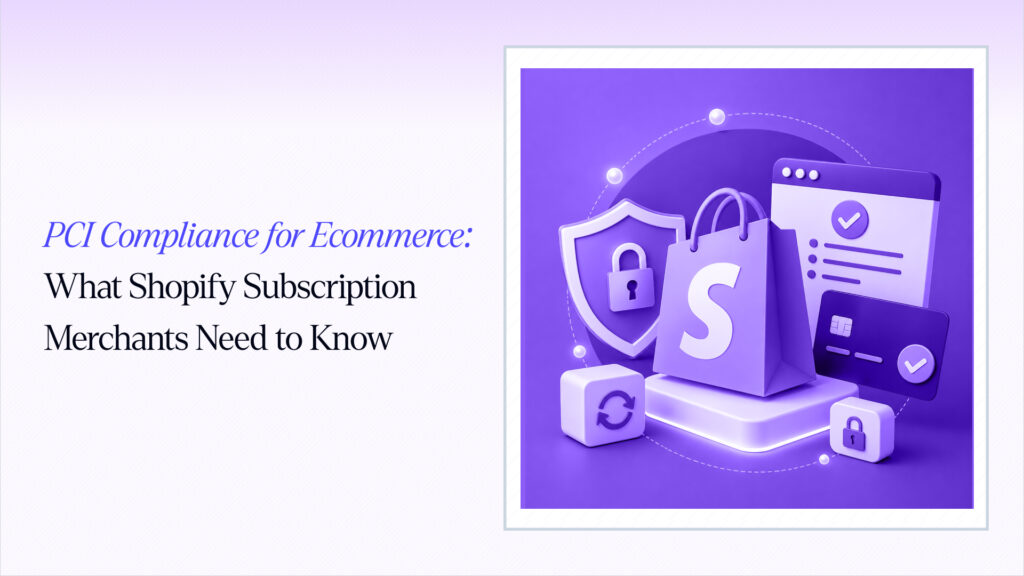 PCI Compliance for Ecommerce: What Shopify Subscription Merchants Need to Know