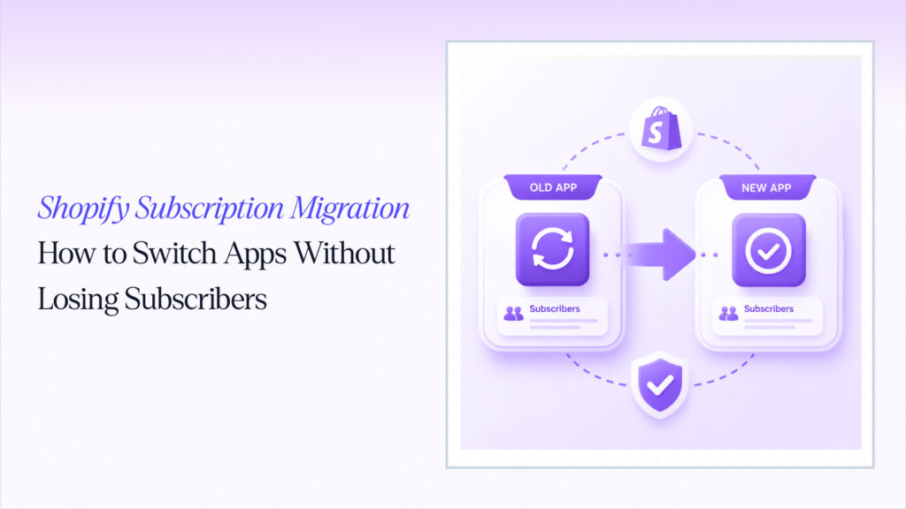 Shopify Subscription Migration: How to Switch Apps Without Losing Subscribers