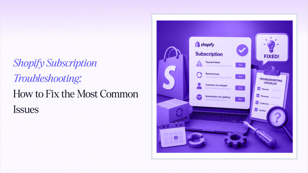 Shopify Subscription Troubleshooting: How to Fix the Most Common Issues