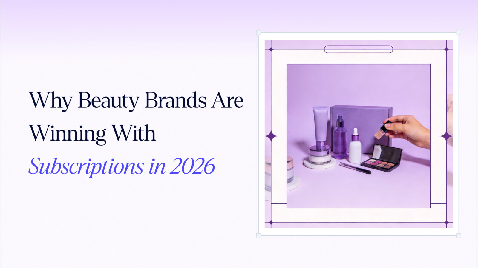 Why Beauty Brands Are Winning With Subscriptions in 2026